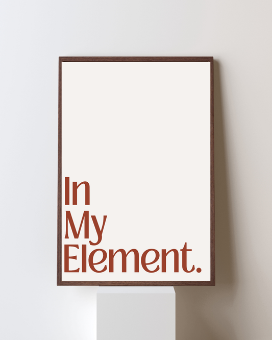In My Element Poster A4